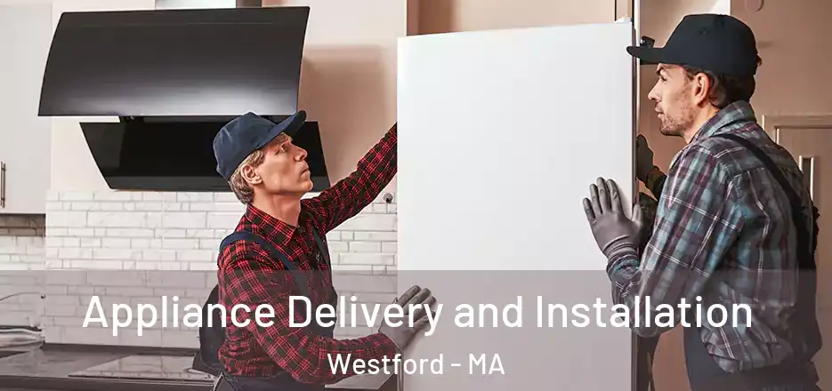  Appliance Delivery and Installation Westford - MA