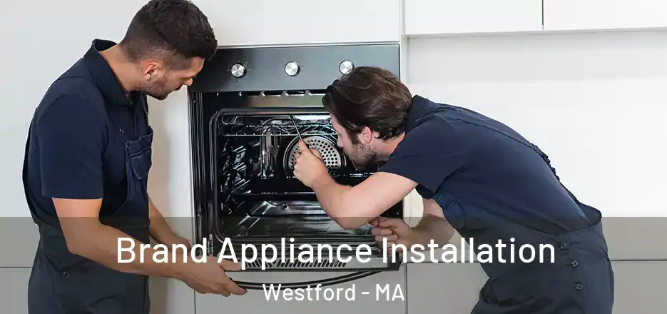 Brand Appliance Installation Westford - MA