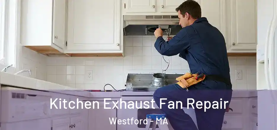  Kitchen Exhaust Fan Repair Westford - MA
